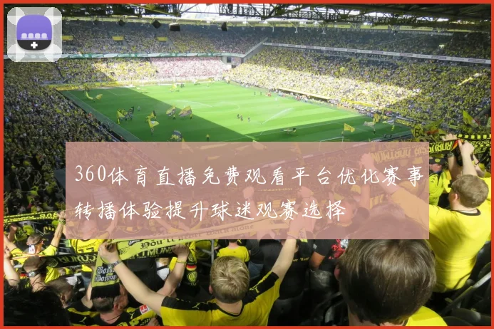 360体育直播免费观看平台优化赛事转播体验提升球迷观赛选择