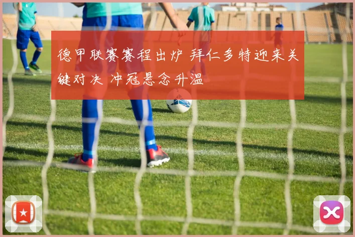 德甲联赛赛程出炉 拜仁多特迎来关键对决 冲冠悬念升温