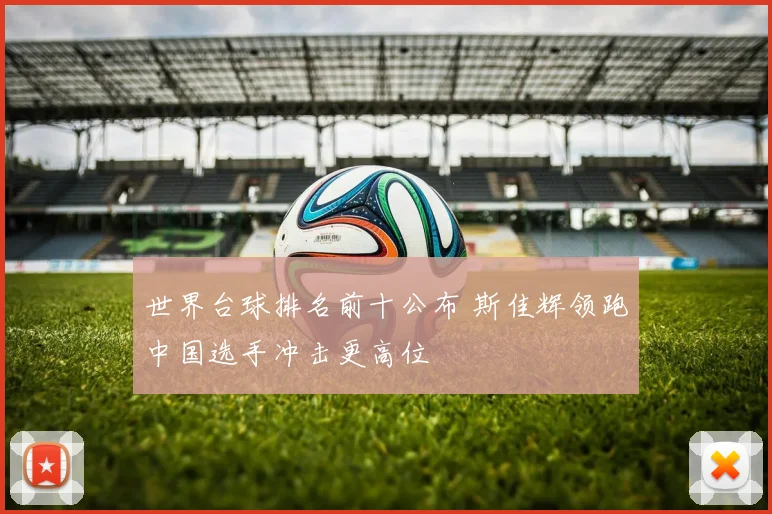世界台球排名前十公布 斯佳辉领跑中国选手冲击更高位