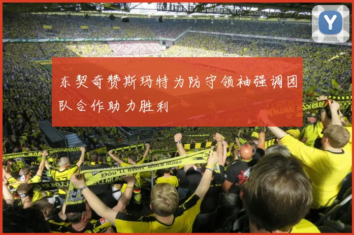东契奇赞斯玛特为防守领袖强调团队合作助力胜利